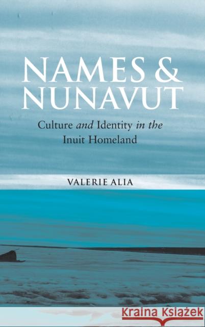 Names and Nunavut: Culture and Identity in the Inuit Homeland Alia, Valerie 9781845451653