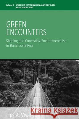 Green Encounters: Shaping and Contesting Environmentalism in Rural Costa Rica Luis A. Vivanco   9781845451684 Berghahn Books