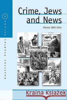 Crime, Jews and News: Vienna 1890-1914 Vyleta, Daniel Mark 9781845451813 Berghahn Books
