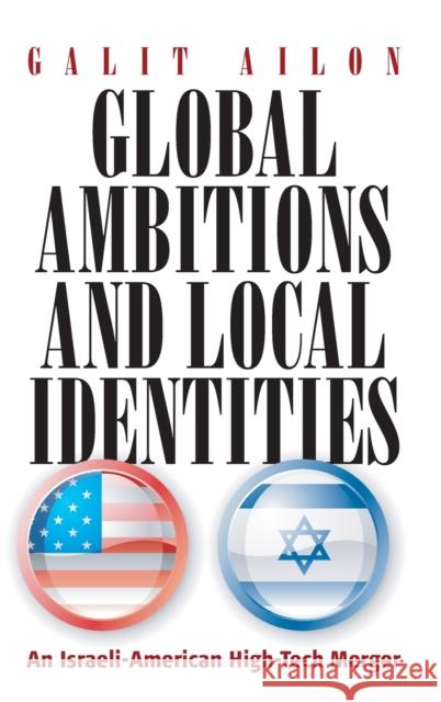 Global Ambitions and Local Identities: An Israeli-American High-Tech Merger Ailon, Galit 9781845451943 