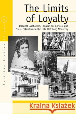 The Limits of Loyalty: Imperial Symbolism, Popular Allegiances, and State Patriotism in the Late Habsburg Monarchy Cole, Laurence 9781845452025