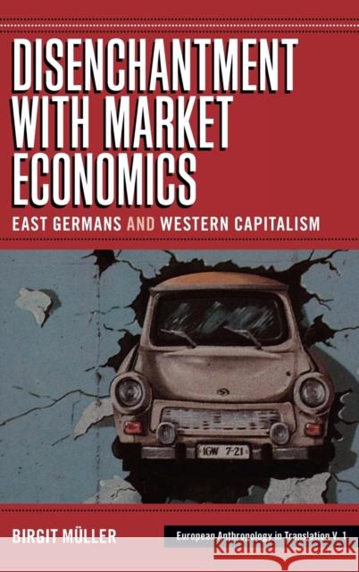 Disenchantment with Market Economics: East Germans and Western Capitalism Müller, Birgit 9781845452179