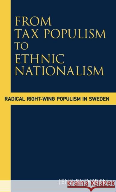From Tax Populism to Ethnic Nationalism: Radical Right-Wing Populism in Sweden Jens Rydgren   9781845452186