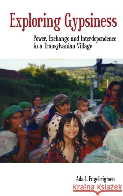 Exploring Gypsiness: Power, Exchange and Interdependence in a Transylvanian Village Engebrigtsen, Ada I. 9781845452292