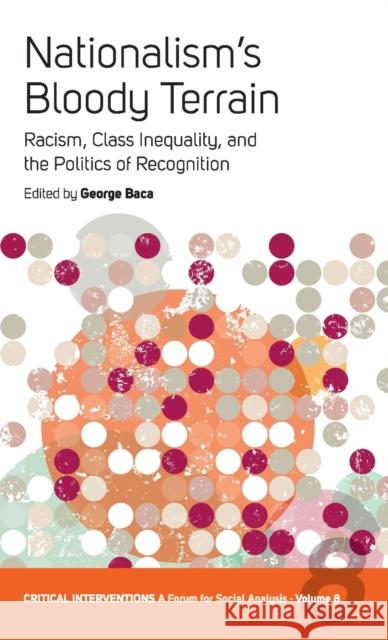 Nationalism's Bloody Terrain: Racism, Class Inequality, and the Politics of Recognition Baca, George 9781845452353