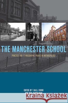 The Manchester School: Practice and Ethnographic Praxis in Anthropology Evens T. M. S. (Terry) 9781845452827 0