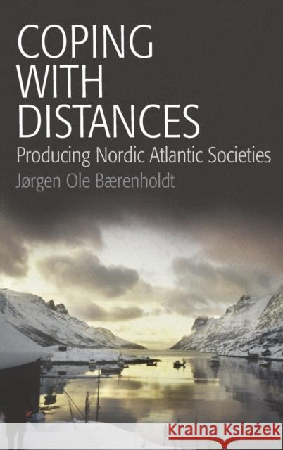 Coping with Distances: Producing Nordic Atlantic Societies Bærenholdt, Jørgen Ole 9781845452902 Berghahn Books