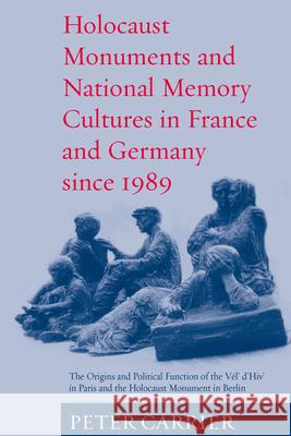 Holocaust Monuments and National Memory: France and Germany Since 1989 Carrier, Peter 9781845452957 0