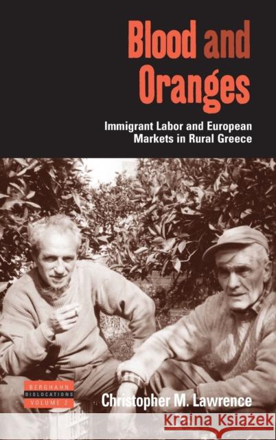 Blood and Oranges: Immigrant Labor and European Markets in Rural Greece Lawrence, Christopher 9781845453077