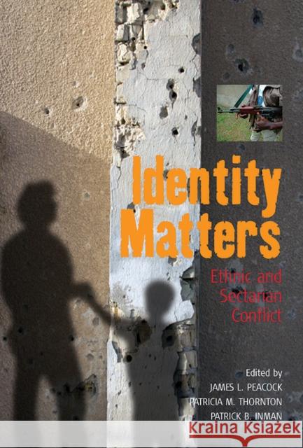 Identity Matters: Ethnic and Sectarian Conflict James L. Peacock, Patricia M. Thornton, Patrick B. Inman 9781845453084 Berghahn Books