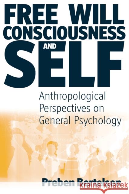 Free Will, Consciousness and Self: Anthropological Perspectives on Psychology Bertelsen, Preben 9781845453138