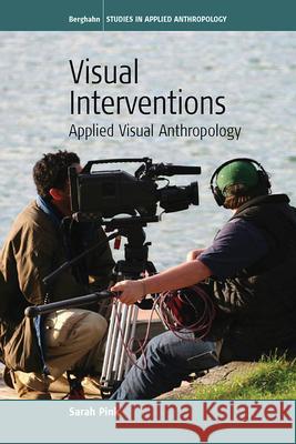 Visual Interventions: Applied Visual Anthropology Pink, Sarah 9781845453329 BERGHAHN BOOKS