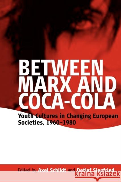 Between Marx and Coca-Cola: Youth Cultures in Changing European Societies, 1960-1980 Schildt, Axel 9781845453336