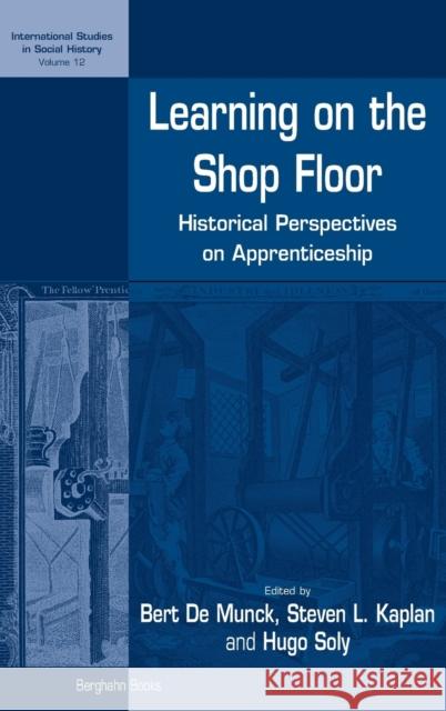 Learning on the Shop Floor: Historical Perspectives on Apprenticeship Bert De Munck, Steven L. Kaplan, Hugo Soly 9781845453411