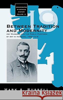 Between Tradition and Modernity: Aby Warburg and the Public Purposes of Art in Hamburg Russell, Mark A. 9781845453695 BERGHAHN BOOKS