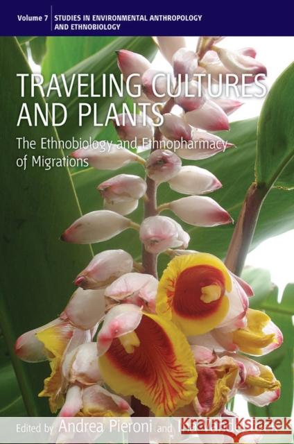 Traveling Cultures and Plants: The Ethnobiology and Ethnopharmacy of Human Migrations Pieroni, Andrea 9781845453732 Berghahn Books