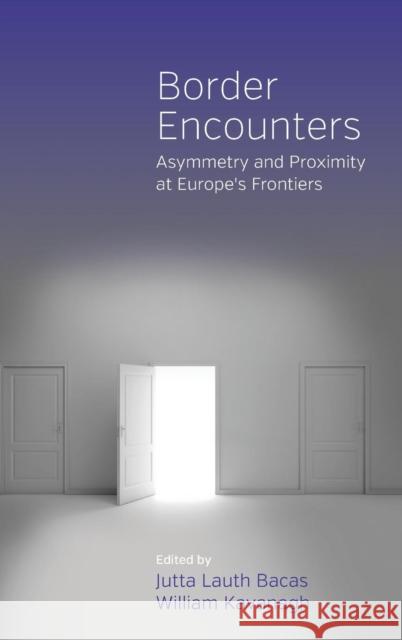 Border Encounters: Asymmetry and Proximity at Europe's Frontiers Bacas, Jutta Lauth 9781845453961