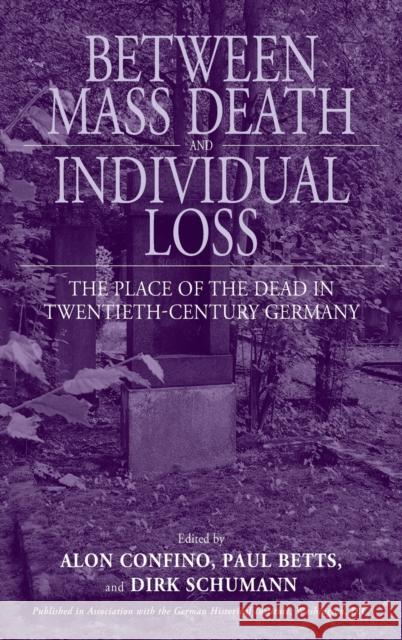 Between Mass Death and Individual Loss: The Place of the Dead in Twentieth-Century Germany Confino, Alon 9781845453978