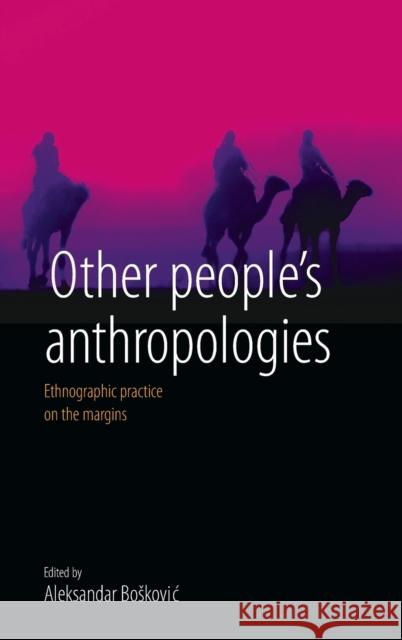 Other People's Anthropologies: Ethnographic Practice on the Margins Boskovic, Aleksandar 9781845453985