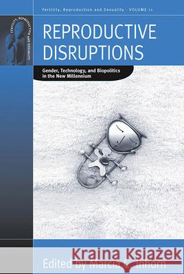 Reproductive Disruptions: Gender, Technology, and Biopolitics in the New Millennium Marcia C. Inhorn 9781845454067 Berghahn Books
