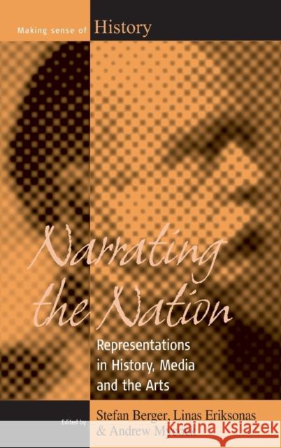 Narrating the Nation: Representations in History, Media and the Arts Stefan Berger, Linas Eriksonas, Andrew Mycock 9781845454241 Berghahn Books