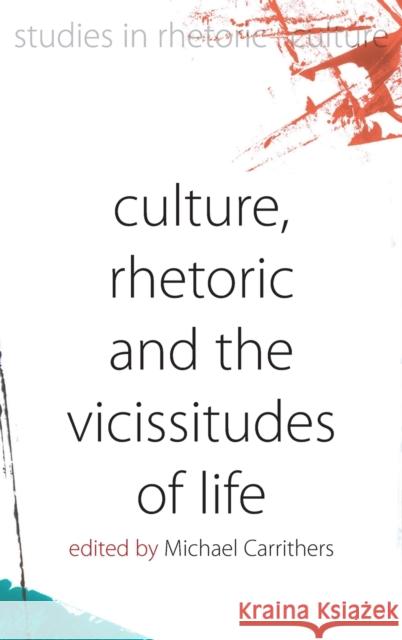 Culture, Rhetoric and the Vicissitudes of Life  Carrithers 9781845454296 0