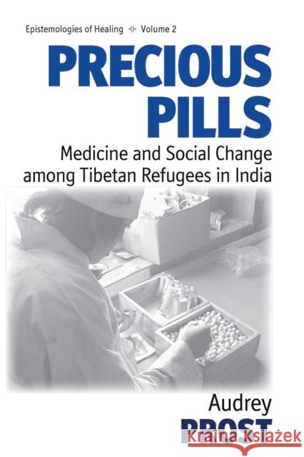 Precious Pills: Medicine and Social Change among Tibetan Refugees in India Audrey Prost 9781845454579 Berghahn Books