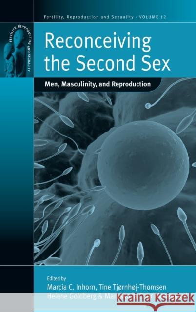 Reconceiving the Second Sex: Men, Masculinity, and Reproduction Inhorn, Marcia C. 9781845454722