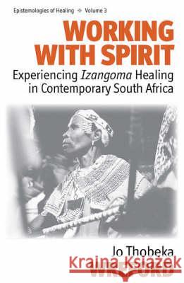 Working with Spirit: Experiencing Izangoma Healing in Contemporary South Africa Wreford, Jo Thobeka 9781845454760 Berghahn Books