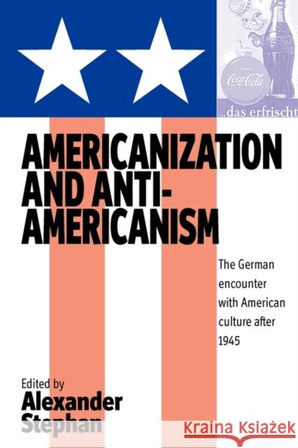 Americanization and Anti-Americanism: The German Encounter with American Culture After 1945 Stephan, Alexander 9781845454876