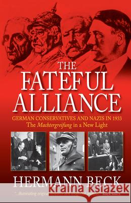 The Fateful Alliance: German Conservatives and Nazis in 1933: The Machtergreifung in a New Light Beck, Hermann 9781845454968