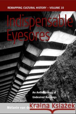 Indispensable Eyesores: An Anthropology of Undesired Buildings Hoorn, Mélanie Van Der 9781845455309