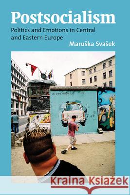 Postsocialism: Politics and Emotions in Central and Eastern Europe Maruška Svašek 9781845455347