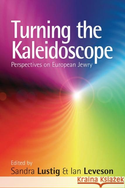 Turning the Kaleidoscope: Perspectives on European Jewry Sandra Lustig, Ian Leveson 9781845455354 Berghahn Books