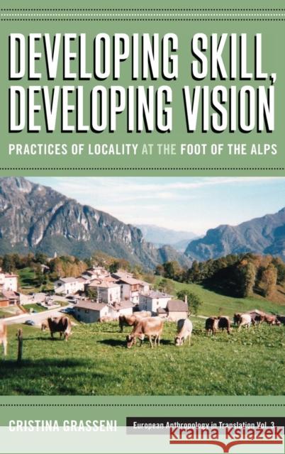 Developing Skill, Developing Vision: Practices of Locality at the Foot of the Alps Grasseni, Cristina 9781845455378