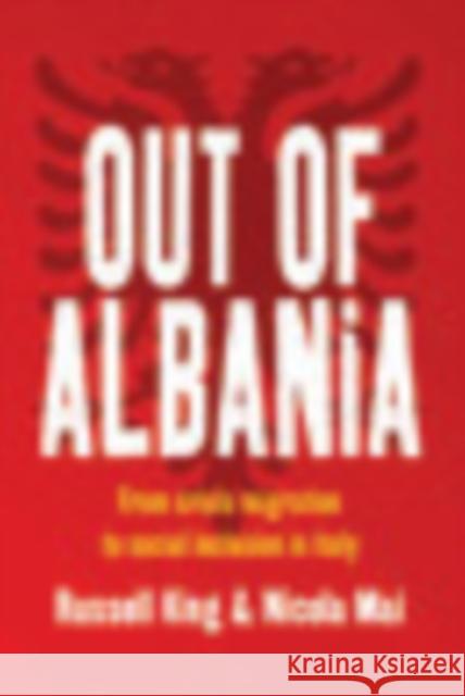 Out of Albania: From Crisis Migration to Social Inclusion in Italy King, Russell 9781845455446