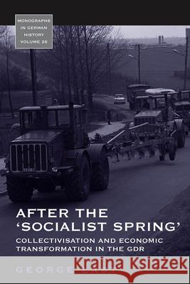 After the 'Socialist Spring': Collectivisation and Economic Transformation in the Gdr Last, George 9781845455521 0
