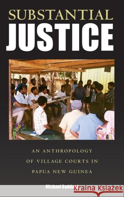 Substantial Justice: An Anthropology of Village Courts in Papua New Guinea Goddard, Michael 9781845455613 BERGHAHN BOOKS