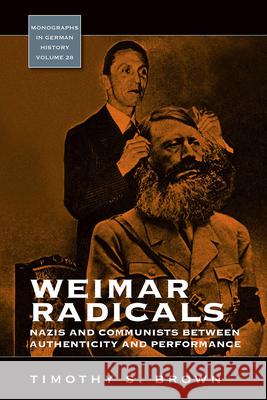 Weimar Radicals: Nazis and Communists Between Authenticity and Performance Brown, Timothy Scott 9781845455644