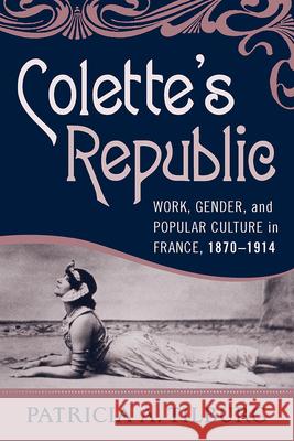 Colette's Republic: Work, Gender, and Popular Culture in France, 1870-1914 Tilburg, Patricia A. 9781845455712
