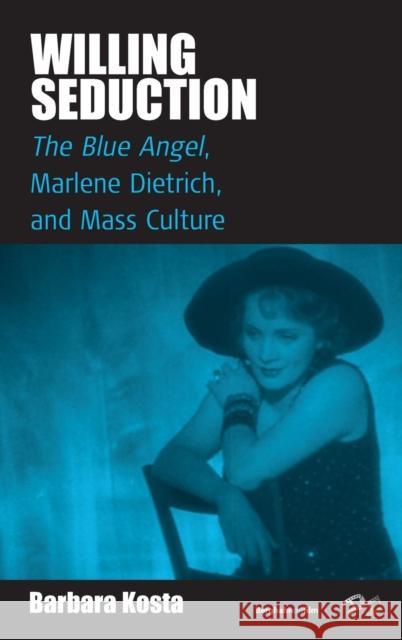 Willing Seduction: The Blue Angel, Marlene Dietrich, and Mass Culture Kosta, Barbara 9781845455729 BERGHAHN BOOKS