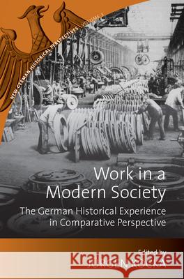 Work in a Modern Society: The German Historical Experience in Comparative Perspective Kocka, Jürgen 9781845455750 0