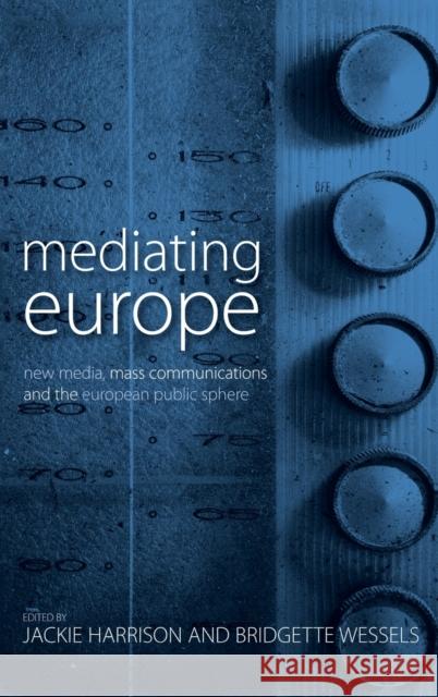 Mediating Europe: New Media, Mass Communications, and the European Public Sphere Harrison, Jackie 9781845456023 0