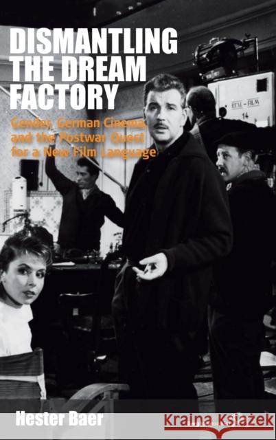 Dismantling the Dream Factory: Gender, German Cinema, and the Postwar Quest for a New Film Language Baer, Hester 9781845456054 0