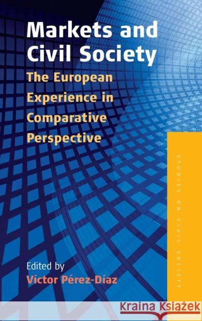 Markets and Civil Society: The European Experience in Comparative Perspective Pérez-Díaz, Victor 9781845456078