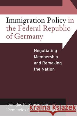 Immigration Policy in the Federal Republic of Germany: Negotiating Membership and Remaking the Nation Douglas B. Klusmeyer, Demetrios G. Papademetriou 9781845456115