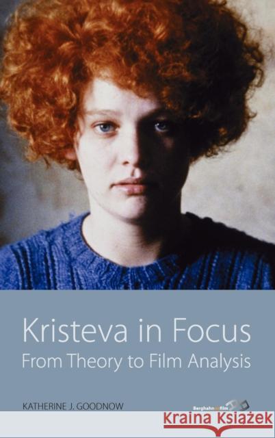 Kristeva in Focus : From Theory to Film Analysis Katherine J. Goodnow 9781845456122 Berghahn Books