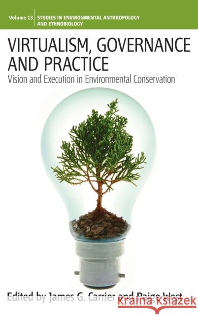 Virtualism, Governance and Practice: Vision and Execution in Environmental Conservation James G. Carrier, Paige West 9781845456191