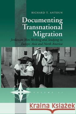 Documenting Transnational Migration: Jordanian Men Working and Studying in Europe, Asia and North America Antoun, Richard T. 9781845456498 BERGHAHN BOOKS