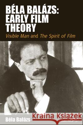 Béla Balázs: Early Film Theory: Visible Man and the Spirit of Film Balázs, Béla 9781845456603 BERGHAHN BOOKS